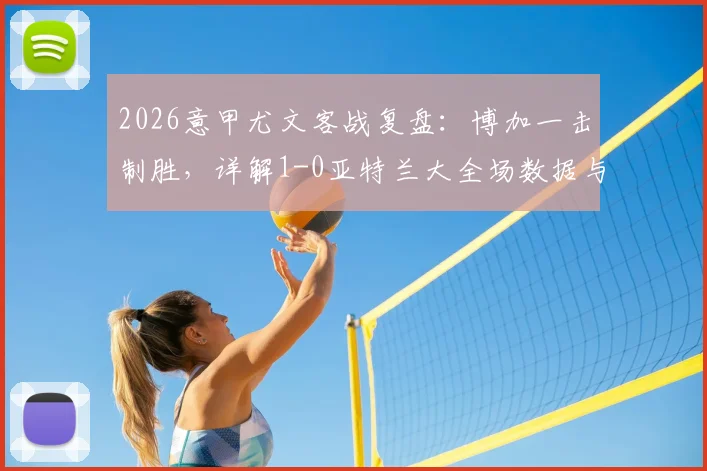 2026意甲尤文客战复盘:博加一击制胜,详解1-0亚特兰大全场数据与战术博弈