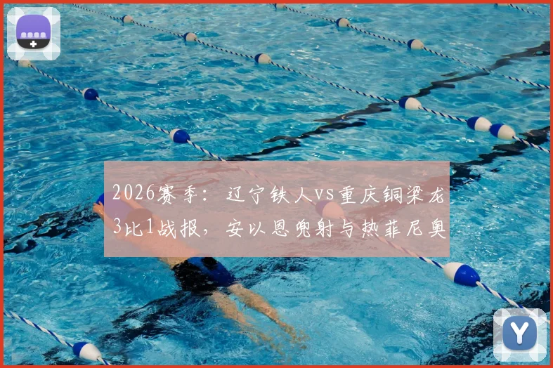 2026赛季:辽宁铁人vs重庆铜梁龙3比1战报,安以恩兜射与热菲尼奥双响成关键!