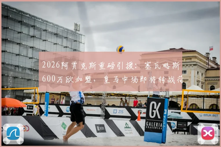 2026阿贾克斯重磅引援：塞瓦略斯600万欧加盟，皇马中场即将转战荷甲！